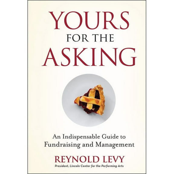 Yours for the Asking: An Indispensable Guide to Fundraising and Management, (Hardcover)