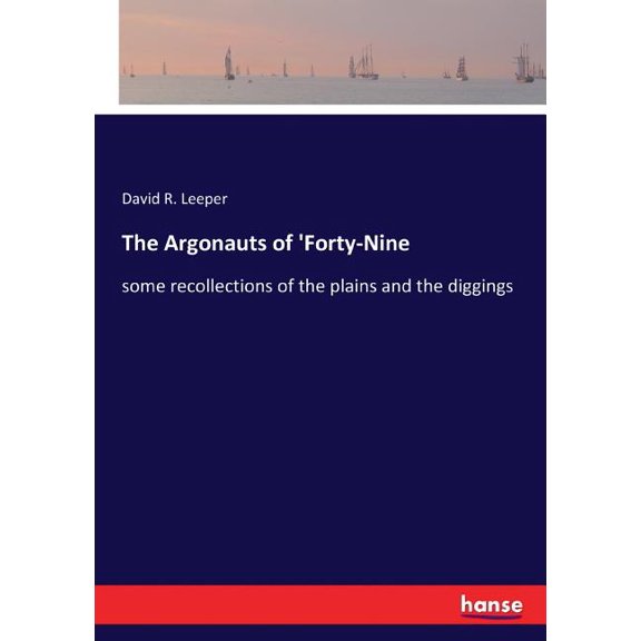 The Argonauts of 'Forty-Nine: some recollections of the plains and the diggings, (Paperback)