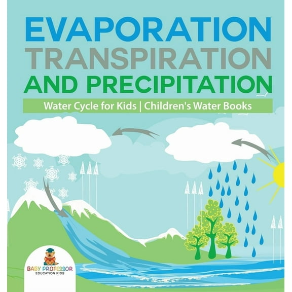 Evaporation, Transpiration and Precipitation Water Cycle for Kids Children's Water Books, (Hardcover)