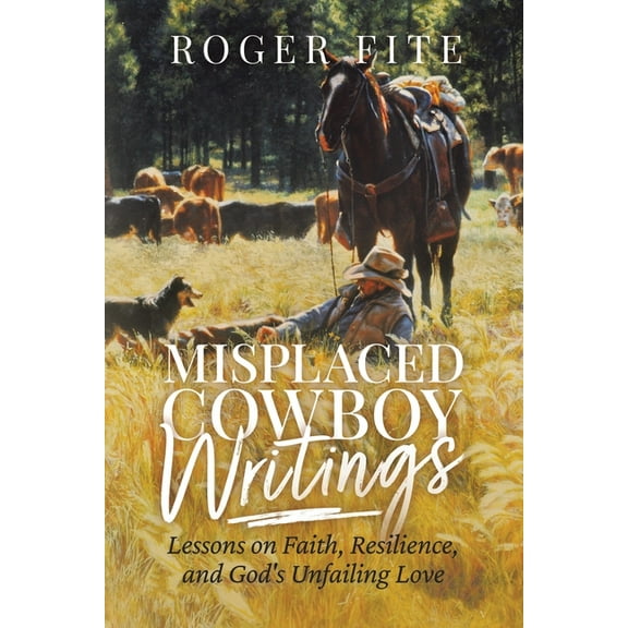 Misplaced Cowboy Writings: Lessons on Faith, Resilience, and God's Unfailing Love, (Paperback)