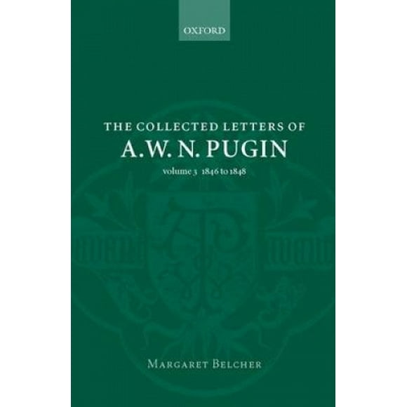 The Collected Letters of A. W. N. Pugin: Volume 3: 1846-1848 (Collected Letters of A.W.N. Pugin)
