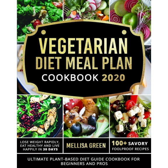 Vegetarian Diet Meal Plan Cookbook 2020: Ultimate Plant-Based Diet Guide Cookbook for Beginners and Pros- Lose Weight Rapidly, Eat Healthy and Live Ha