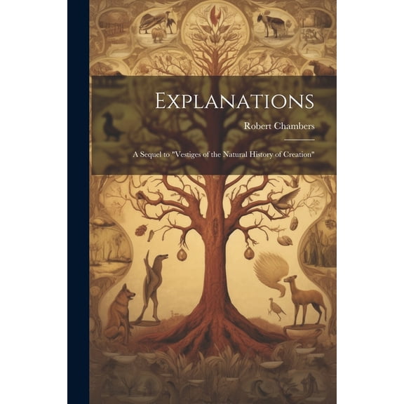 Explanations; a Sequel to "Vestiges of the Natural History of Creation" (Paperback)