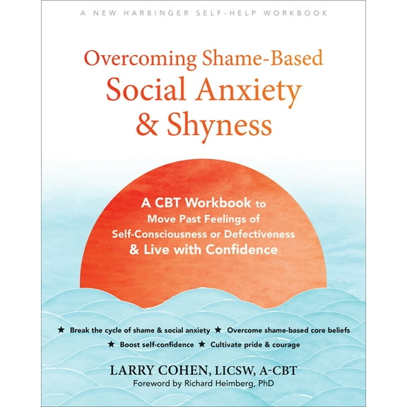Overcoming Shame-Based Social Anxiety and Shyness: A CBT Workbook to Move Past Feelings of Self-Consciousness or Defecti, (Paperback)