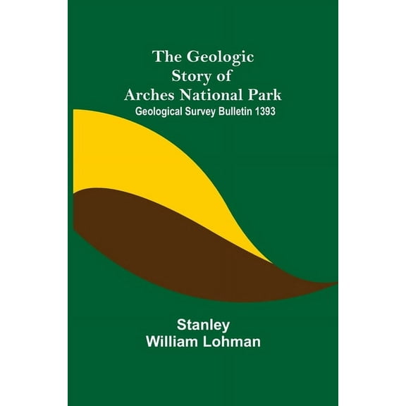 The Geologic Story of Arches National Park; Geological Survey Bulletin 1393, (Paperback)
