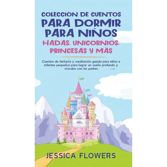 ColecciÃ³n de cuentos para dormir para niÃ±os: hadas, unicornios, princesas y mÃ¡s: Cuentos de fantasÃ­a y meditaciÃ³n guiada, (Hardcover)