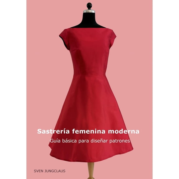 SastrerÃa femenina moderna: GuÃa básica para diseñar patrones, (Paperback)