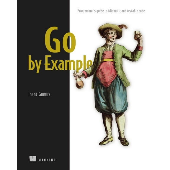 Go by Example: Programmer's Guide to Idiomatic and Testable Code, (Paperback)