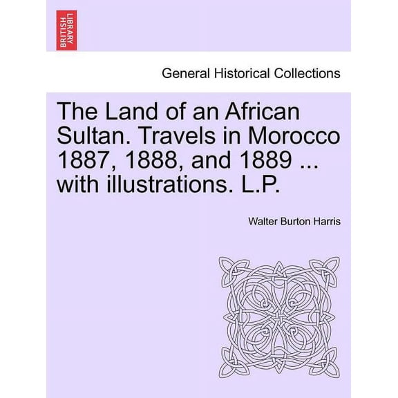 The Land of an African Sultan. Travels in Morocco 1887, 1888, and 1889 ... with Illustrations. L.P.
