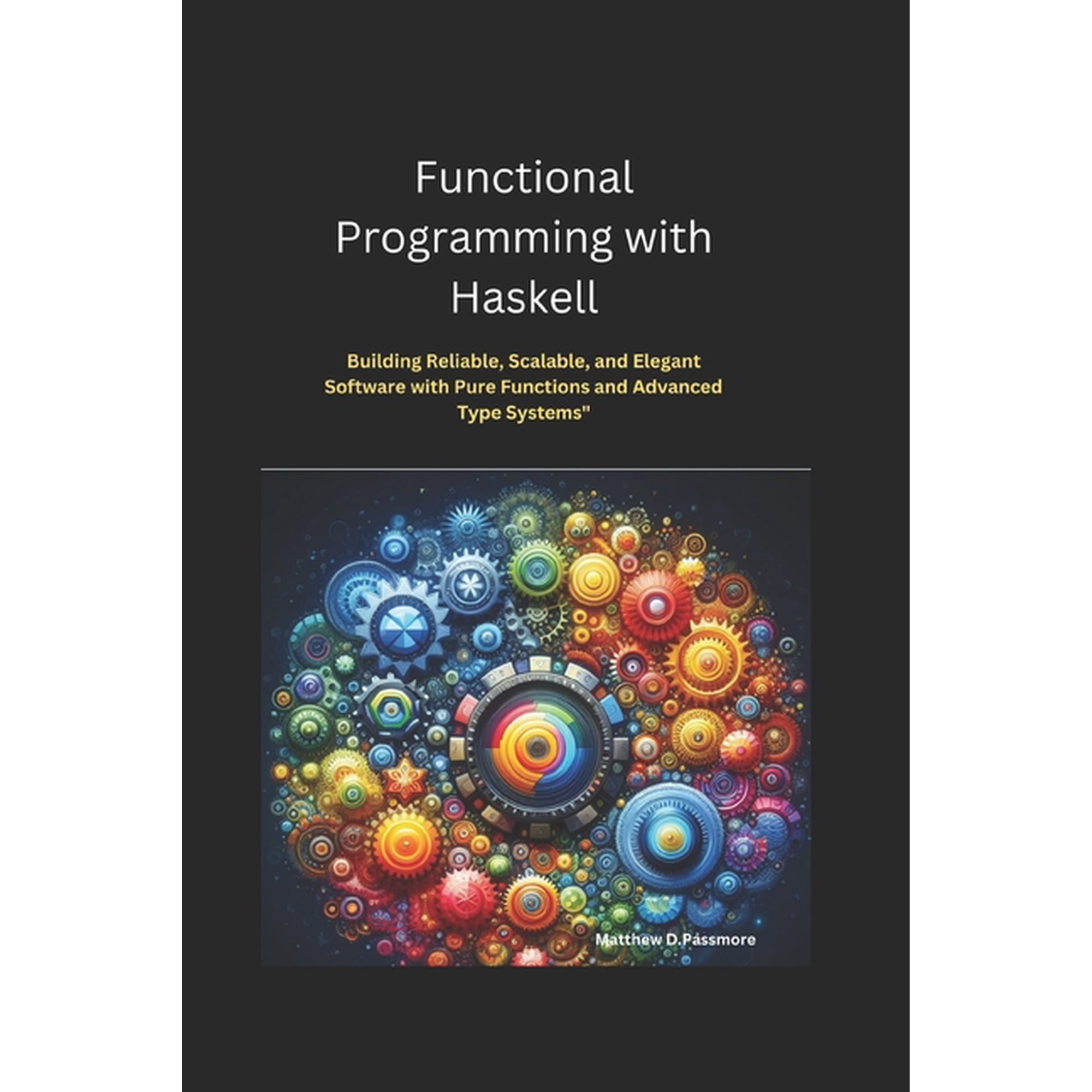 Functional Programming with Haskell: Building Reliable Scalable and Elegant Software with Pure Functions and Advanced (Paperback)