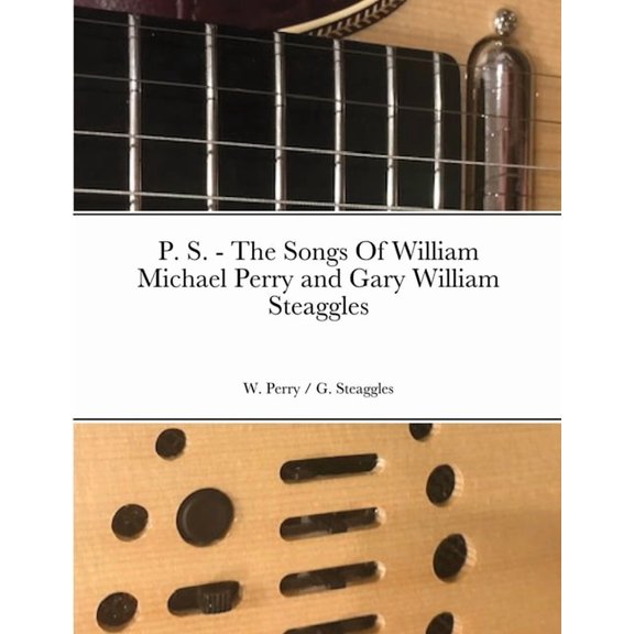 P. S. - The Songs Of William Michael Perry and Gary William Steaggles, (Paperback)