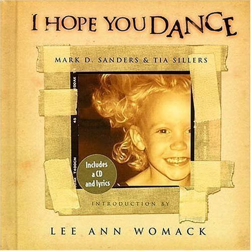 I Hope You Dance: Book CD Book CD Written by Mark D. Sander and Tia Sillers  CD: Lee Ann Womack: Produced by Mark Wright and Randy Scruggs, Published by  MCA Music Publishing -