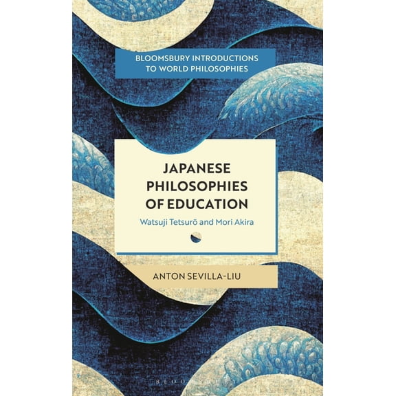 Bloomsbury Introductions to World Philos Japanese Philosophies of Education: Watsuji Tetsuro and Mori Akira, (Hardcover)