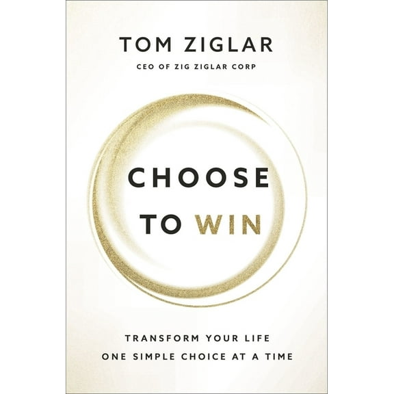 Choose to Win: Transform Your Life, One Simple Choice at a Time (Paperback)
