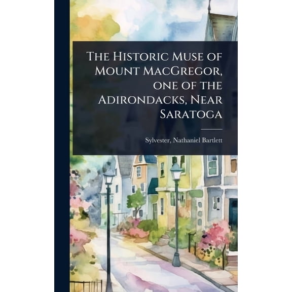 The Historic Muse of Mount MacGregor, one of the Adirondacks, Near Saratoga, (Hardcover)