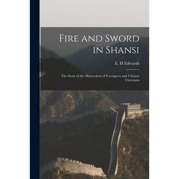 Fire and Sword in Shansi: the Story of the Martyrdom of Foreigners and Chinese Christians