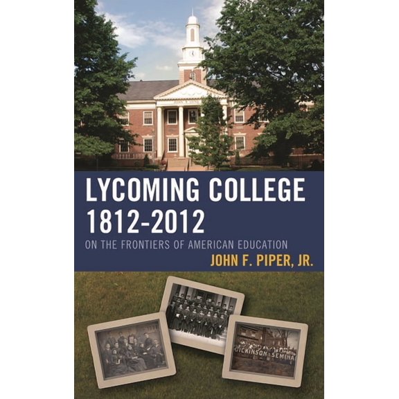 Lycoming College, 1812-2012: On the Frontiers of American Education, (Hardcover)