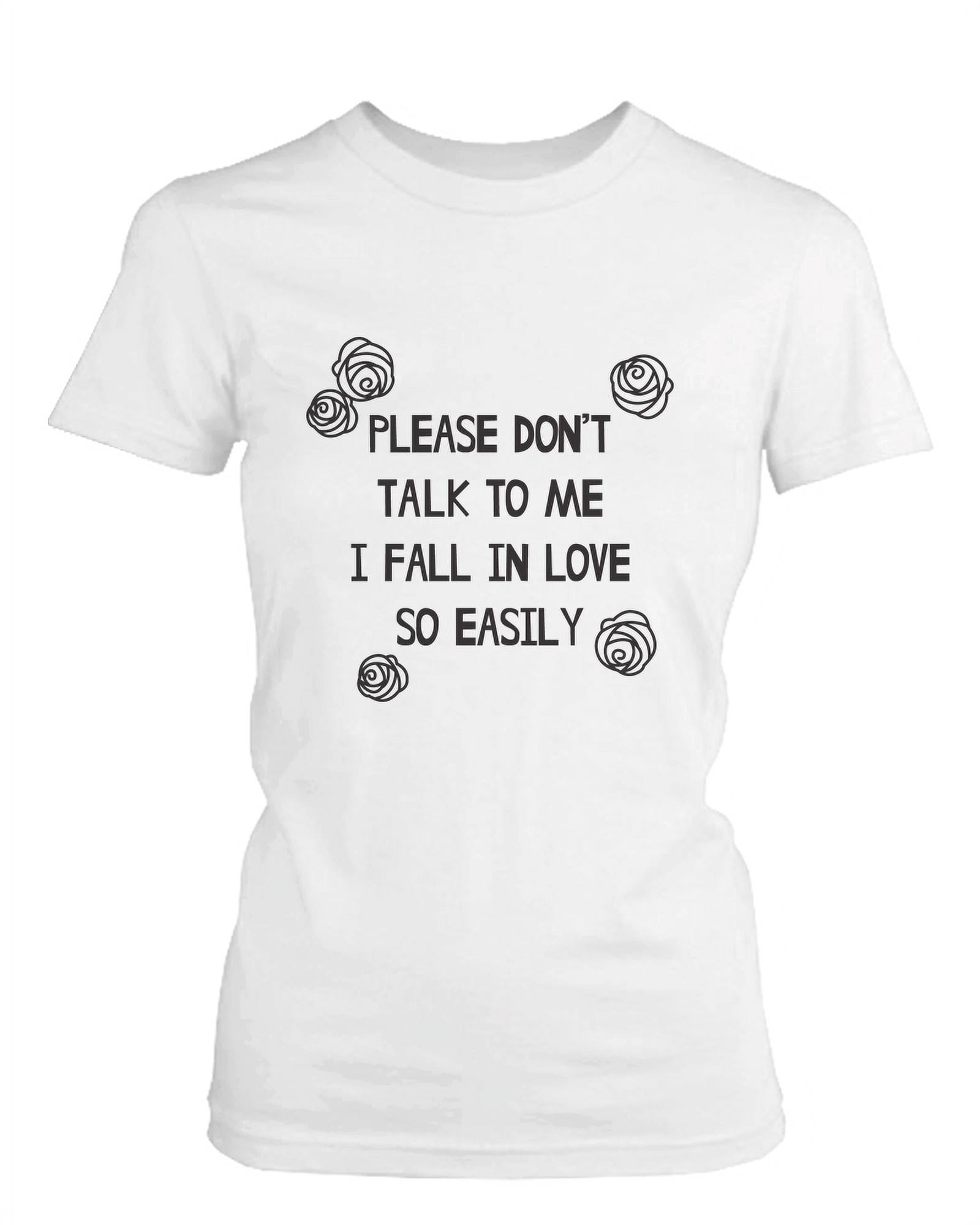 Please Don T Talk To Me I Fall In Love Easily Women S T Shirt Funny Graphic Tee Funny Shirt Women Small Walmart Com