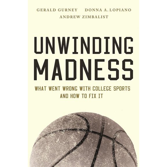 Unwinding Madness: What Went Wrong with College Sports and How to Fix It, (Paperback)
