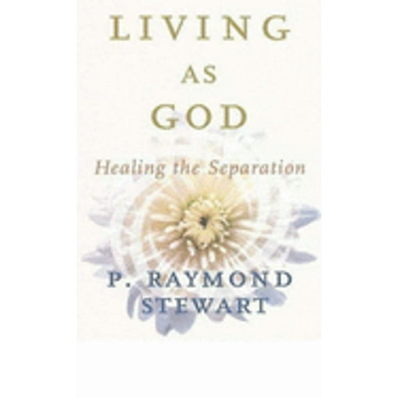 Living as God: Healing the Separation (Hardcover) by P. Raymond Stewart