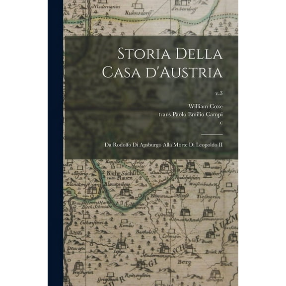 Storia Della Casa D'Austria : Da Rodolfo di Apsburgo Alla Morte di Leopoldo II; v.3 (Paperback)