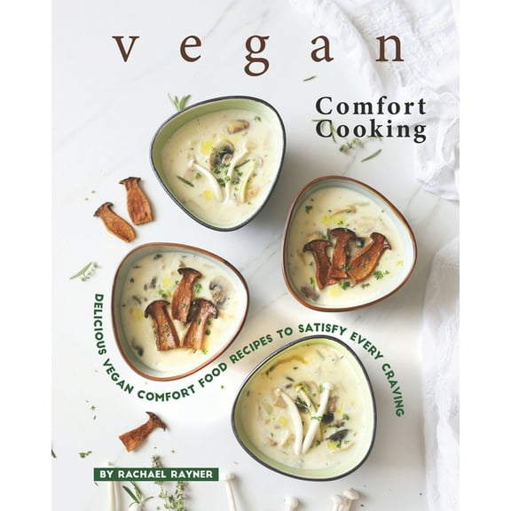 Vegan Comfort Cooking : Delicious Vegan Comfort Food Recipes to Satisfy Every Craving (Paperback)