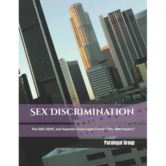 How to Prepare, File a Lawsuit, and Win Against Your Employer in California: Sex Discrimination: The EDD, EEOC, and Superior Court Legal Forms ("The ABM Papers") (Paperback)