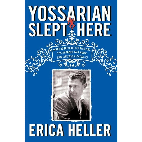 Yossarian Slept Here: When Joseph Heller Was Dad, the Apthorp Was Home, and Life Was a Catch-22