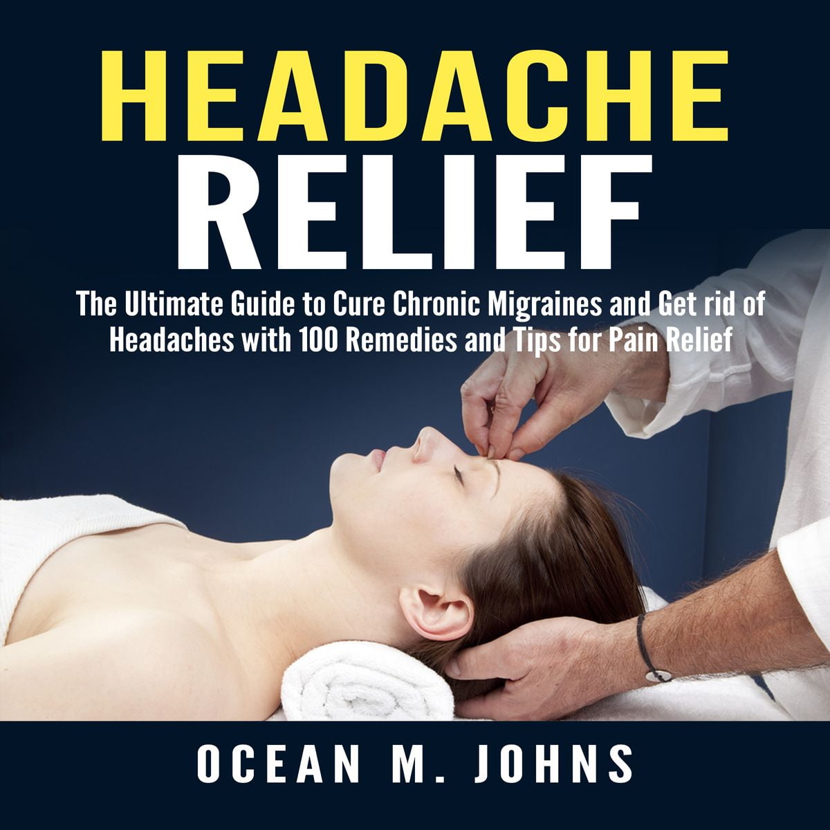 Headache Relief The Ultimate Guide to Cure Chronic Migraines and Get(03)