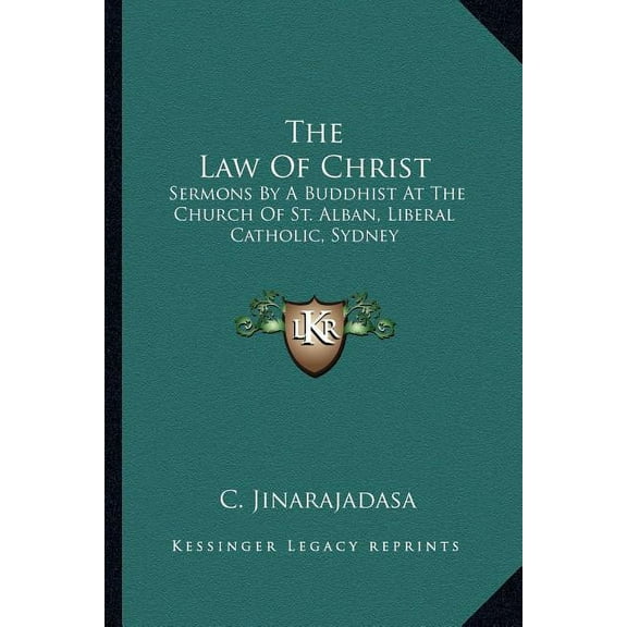 The Law Of Christ : Sermons By A Buddhist At The Church Of St. Alban, Liberal Catholic, Sydney (Paperback)