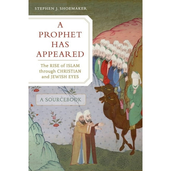 A Prophet Has Appeared: The Rise of Islam Through Christian and Jewish Eyes, a Sourcebook, (Paperback)
