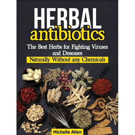 Herbal Antibiotics:The Best Herbs for Fighting Viruses and Diseases Naturally Without any Chemicals - (Best Makeup Without Chemicals)