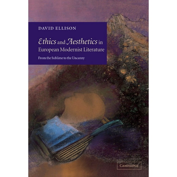 Ethics and Aesthetics in European Modernist Literature: From the Sublime to the Uncanny, (Paperback)