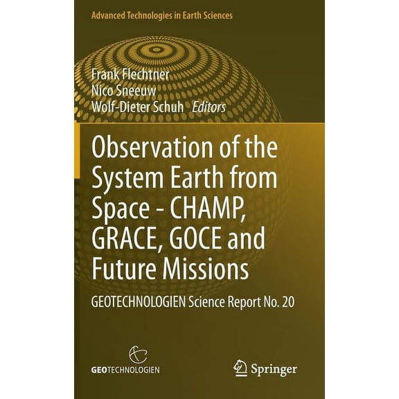 Advanced Technologies in Earth Sciences Observation of the System Earth from Space - Champ, Grace, Goce and Future Missions: Geotechnologien Science Report No. , (Hardcover)