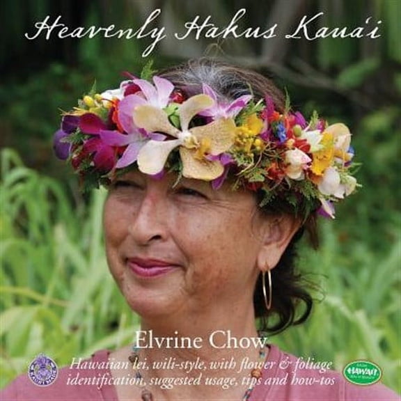 Heavenly Hakus Kauai : Hawaiian Lei, Wili-style, With Flower & Foliage Identification, Suggested Usage, Tips and How-tos