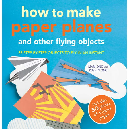 How to Make Paper Planes and Other Flying Objects : 35 step-by-step objects to fly in an