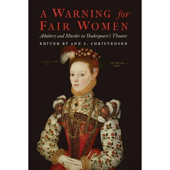 Early Modern Cultural Studies A Warning for Fair Women: Adultery and Murder in Shakespeare's Theater, (Paperback)