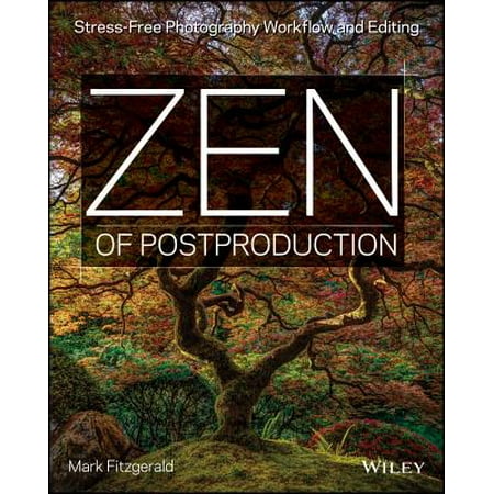 Zen of Postproduction : Stress-Free Photography Workflow and