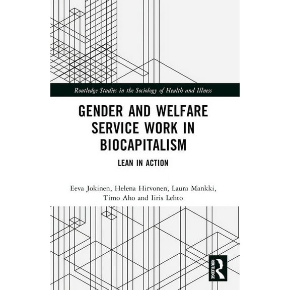 Routledge Studies in the Sociology of He Gender and Welfare Service Work in Biocapitalism: Lean in Action, (Paperback)