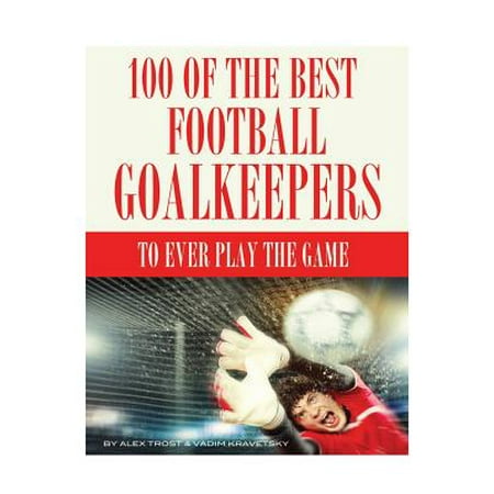 100 of the Best Football Goalkeepers to Ever Play the