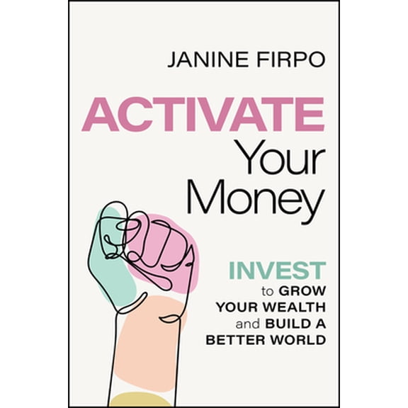 Pre-Owned Activate Your Money: Invest to Grow Your Wealth and Build a Better World (Paperback) 139417134X 9781394171347