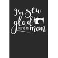 thumbnail image 1 of I'm Sew Glad You're My Mom: Blank Lined Writing Journal Notebook Diary 6x9, 1 of 1