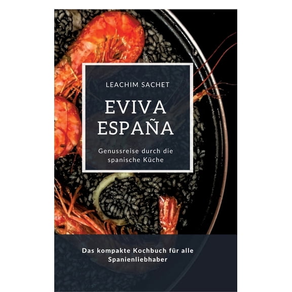 Eviva España: Eine kulinarische Reise durch die Vielfalt der spanischen Küche: Das kompakte Kochbuch für alle Spanienliebhaber (Hardcover)