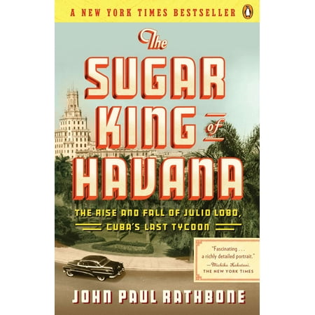 The Sugar King of Havana : The Rise and Fall of Julio Lobo, Cuba's Last (The Best Of Lobo)