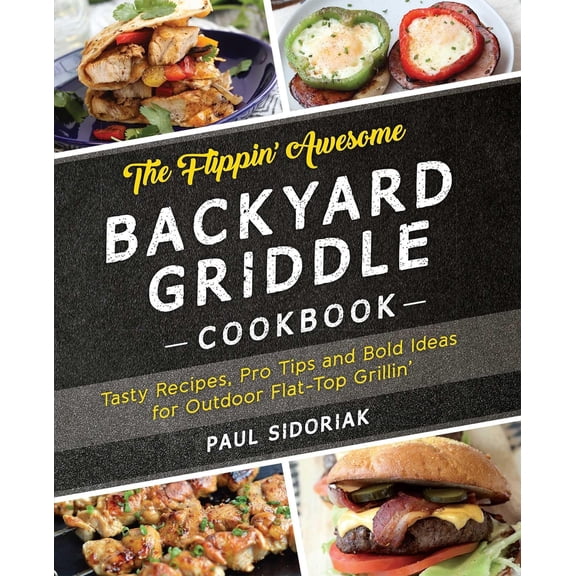 Pre-Owned The Flippin' Awesome Backyard Griddle Cookbook: Tasty Recipes, Pro Tips and Bold Ideas for Outdoor Flat Top Grillin' (Paperback) 1612437982 9781612437989