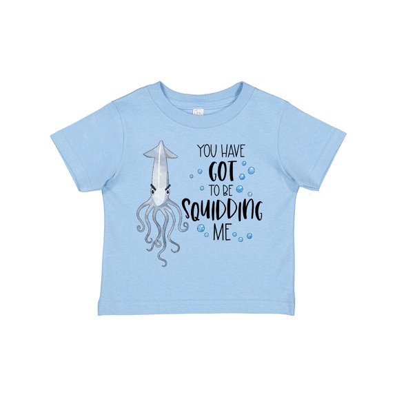 Inktastic You Have Got to Be Squidding Me Funny Squid Boys or Girls Toddler T-Shirt