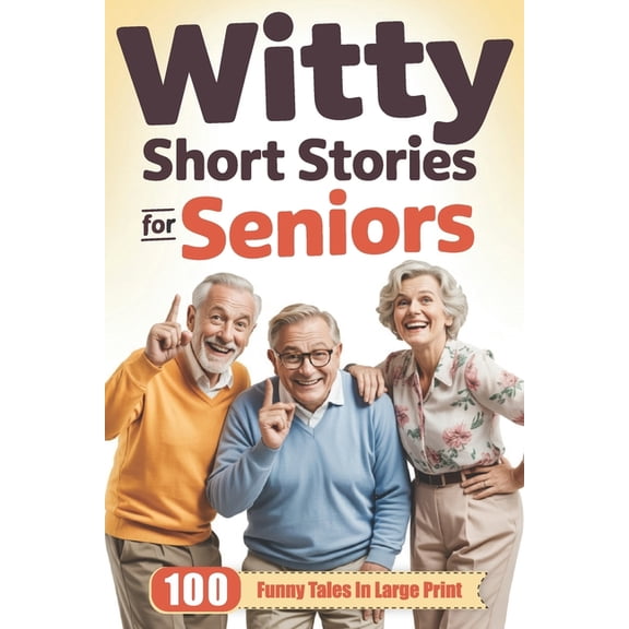 Witty Short Stories for Seniors: 100 Funny Tales in Large Print to Entertain, Amuse, and Brighten Your Day - A Hilarious, (Paperback)