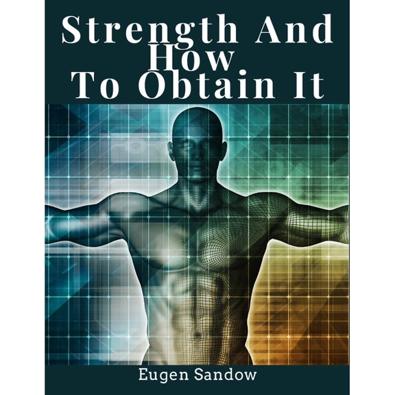 Strength And How To Obtain It: Health, Vitality, and Physical Well-Being, (Paperback)