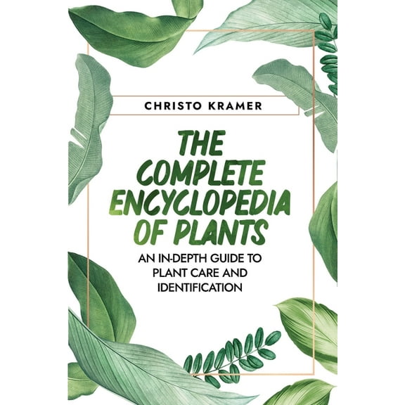 The Complete Encyclopedia of Plants: An In-Depth Guide to Plant Care and Identification, (Paperback)