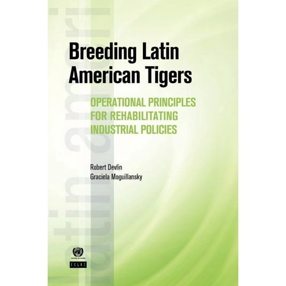Latin American Development Forum Breeding Latin American Tigers: Operational Principles for Rehabilitating Industrial Policies, (Paperback)